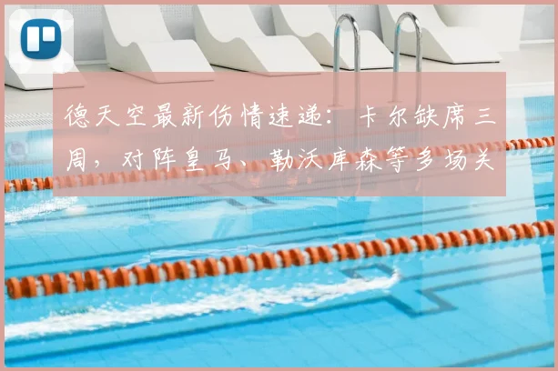德天空最新伤情速递：卡尔缺席三周，对阵皇马、勒沃库森等多场关键战役无缘出场，球队如何应对？